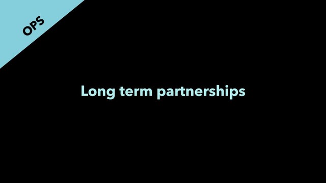 Long term partnerships
O
PS
