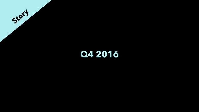 Q4 2016
Story
