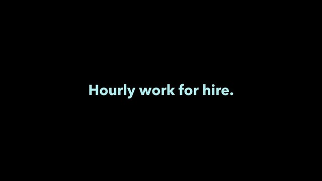 Hourly work for hire.
