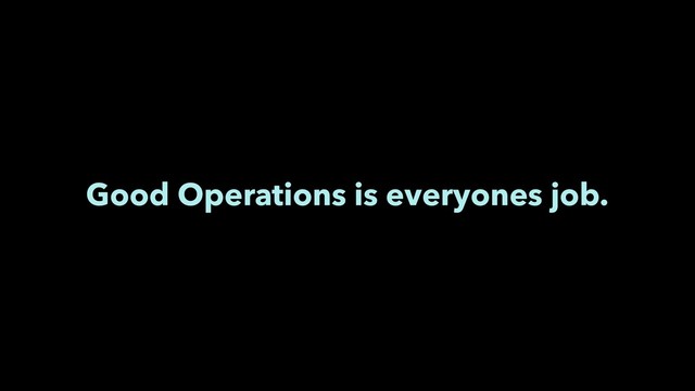 Good Operations is everyones job.
