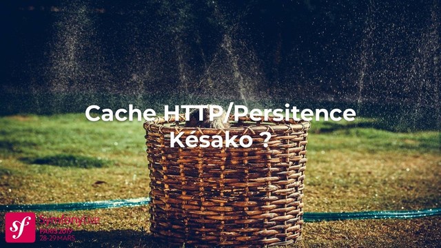 Cache HTTP/Persitence
Késako ?
