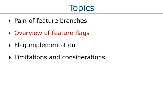 Topics
‣ Pain of feature branches
‣ Overview of feature flags
‣ Flag implementation
‣ Limitations and considerations
