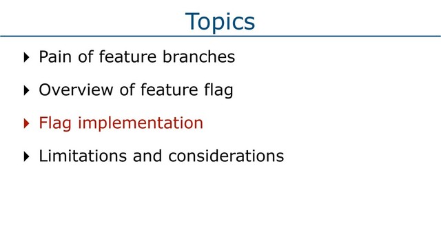 Topics
‣ Pain of feature branches
‣ Overview of feature flag
‣ Flag implementation
‣ Limitations and considerations
