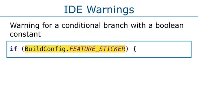 IDE Warnings
Warning for a conditional branch with a boolean
constant
if (BuildConfig.FEATURE_STICKER) {

