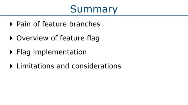 Summary
‣ Pain of feature branches
‣ Overview of feature flag
‣ Flag implementation
‣ Limitations and considerations
