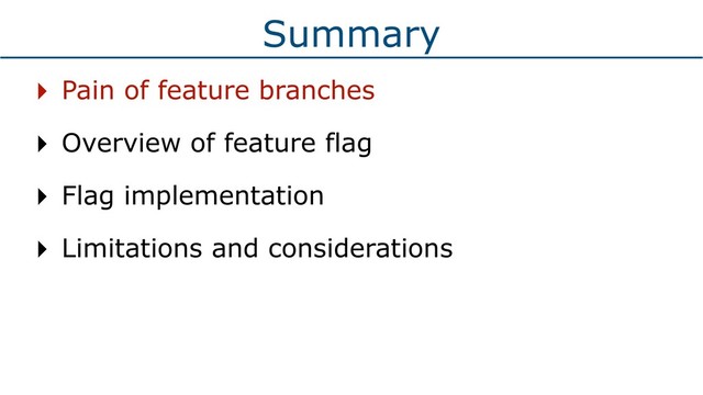 Summary
‣ Pain of feature branches
‣ Overview of feature flag
‣ Flag implementation
‣ Limitations and considerations
