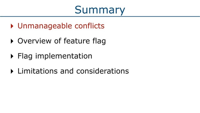 Summary
‣ Unmanageable conflicts
‣ Overview of feature flag
‣ Flag implementation
‣ Limitations and considerations
