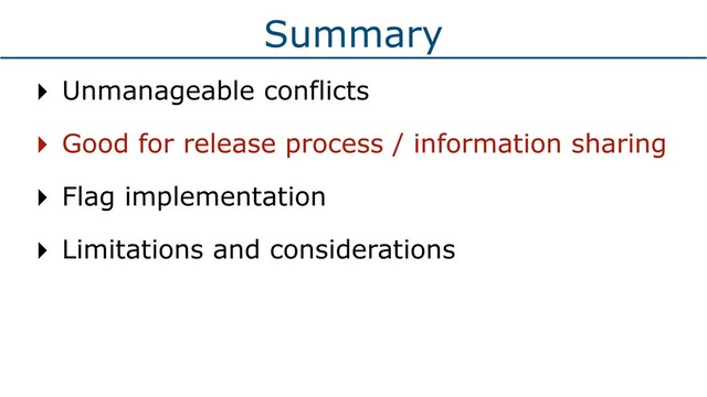 Summary
‣ Unmanageable conflicts
‣ Good for release process / information sharing
‣ Flag implementation
‣ Limitations and considerations
