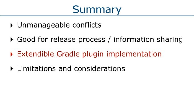Summary
‣ Unmanageable conflicts
‣ Good for release process / information sharing
‣ Extendible Gradle plugin implementation
‣ Limitations and considerations
