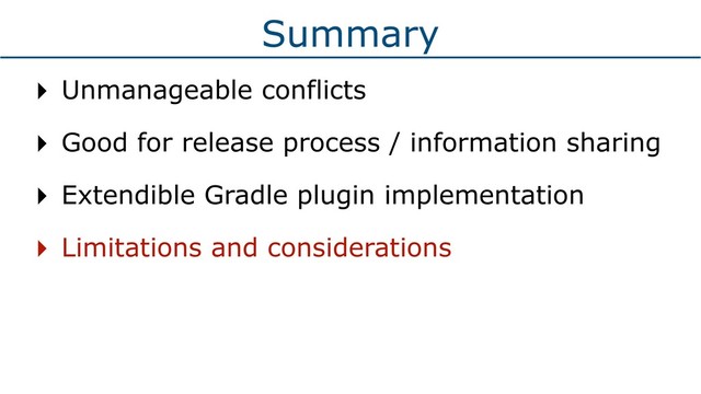 Summary
‣ Unmanageable conflicts
‣ Good for release process / information sharing
‣ Extendible Gradle plugin implementation
‣ Limitations and considerations
