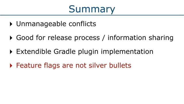 Summary
‣ Unmanageable conflicts
‣ Good for release process / information sharing
‣ Extendible Gradle plugin implementation
‣ Feature flags are not silver bullets

