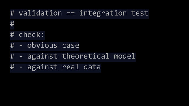# validation == integration test
#
# check:
# - obvious case
# - against theoretical model
# - against real data
