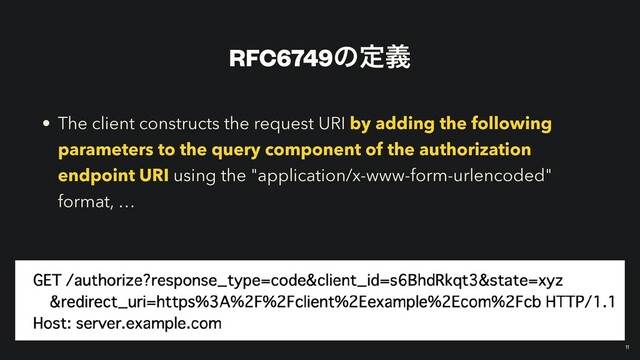 RFC6749ͷఆٛ
• The client constructs the request URI by adding the following
parameters to the query component of the authorization
endpoint URI using the "application/x-www-form-urlencoded"
format, …
￼
11
