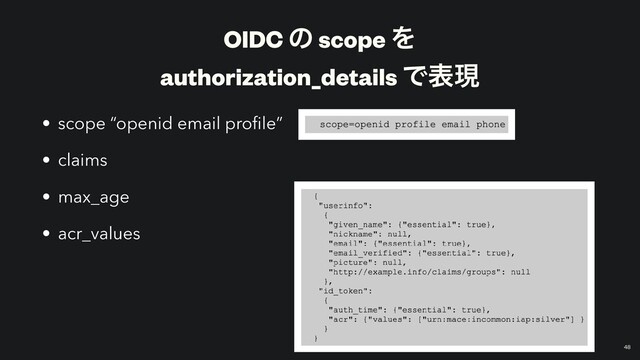 OIDC ͷ scope Λ


authorization_details Ͱදݱ
￼
48
• scope “openid email pro
fi
le”


• claims


• max_age


• acr_values
