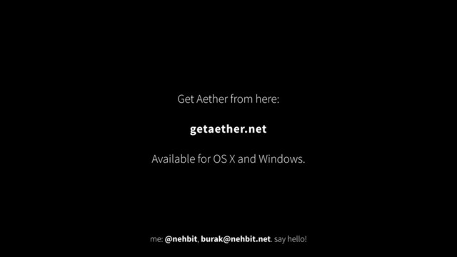 Get Aether from here:
!
getaether.net
!
Available for OS X and Windows.
me: @nehbit, burak@nehbit.net. say hello!
