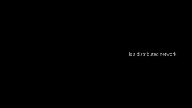 is a distributed network.
