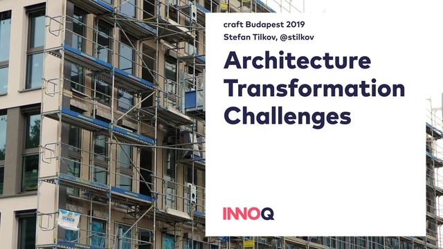 Architecture
Transformation
Challenges
craft Budapest 2019
Stefan Tilkov, @stilkov
