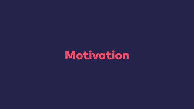 Motivation
