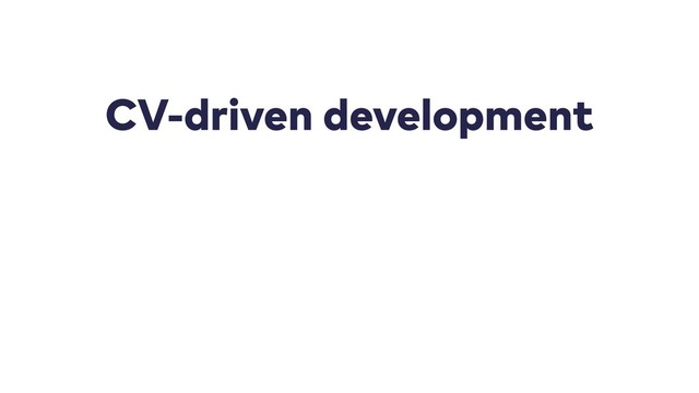 CV-driven development
