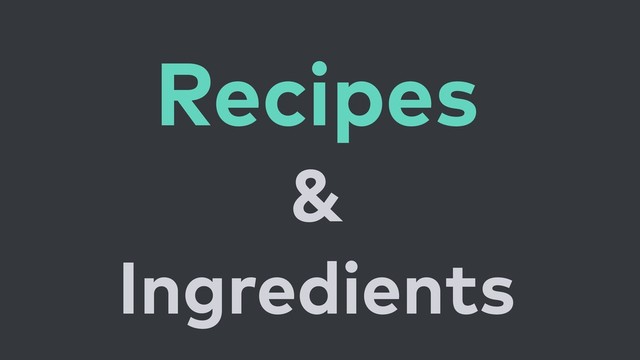 Recipes 
&
Ingredients
