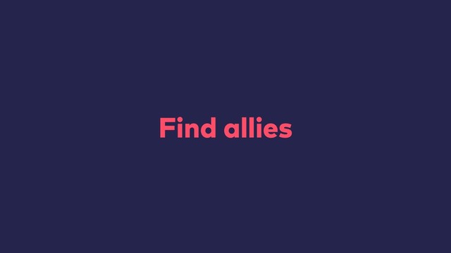 Find allies
