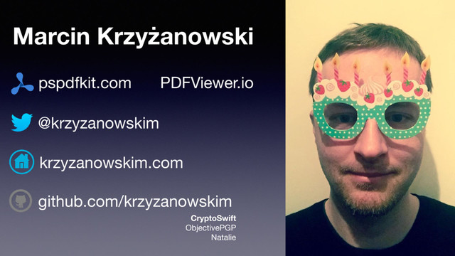 Marcin Krzyżanowski
@krzyzanowskim
PDFViewer.io
pspdfkit.com
github.com/krzyzanowskim
CryptoSwift
ObjectivePGP

Natalie
krzyzanowskim.com
