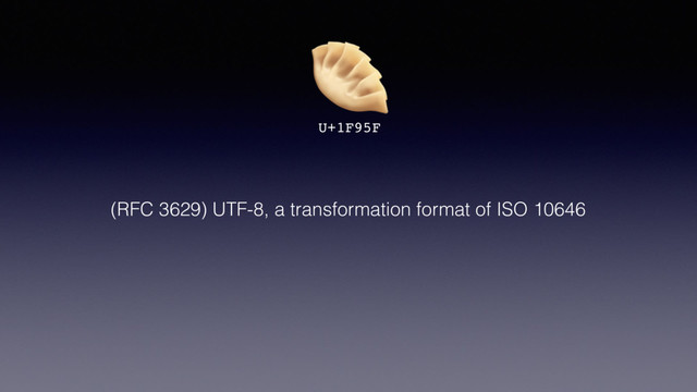 
U+1F95F
(RFC 3629) UTF-8, a transformation format of ISO 10646
