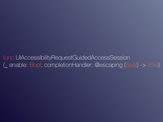 func UIAccessibilityRequestGuidedAccessSession
(_ enable: Bool, completionHandler: @escaping (Bool) -> Void)
