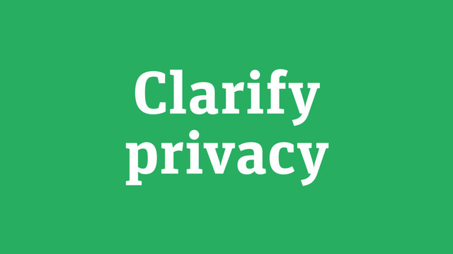 Clarify
privacy
