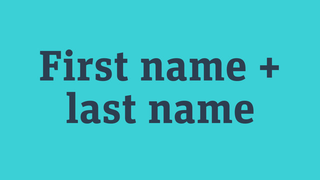First name +
last name
