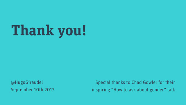 Thank you!
@HugoGiraudel
September 10th 2017
Special thanks to Chad Gowler for their 
inspiring “How to ask about gender” talk
