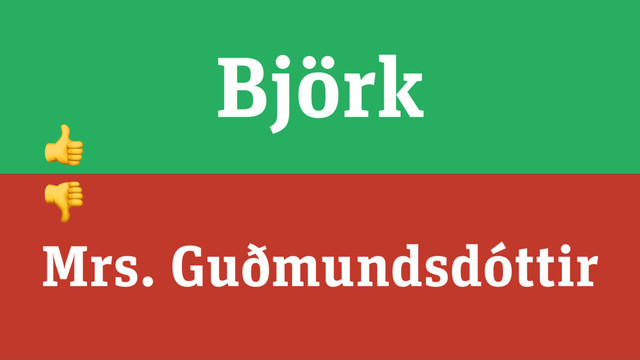 Björk
Mrs. Guðmundsdóttir


