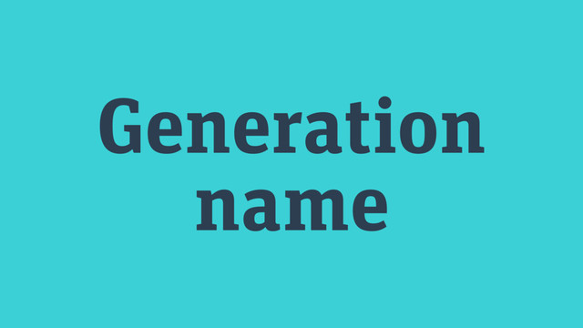 Generation
name
