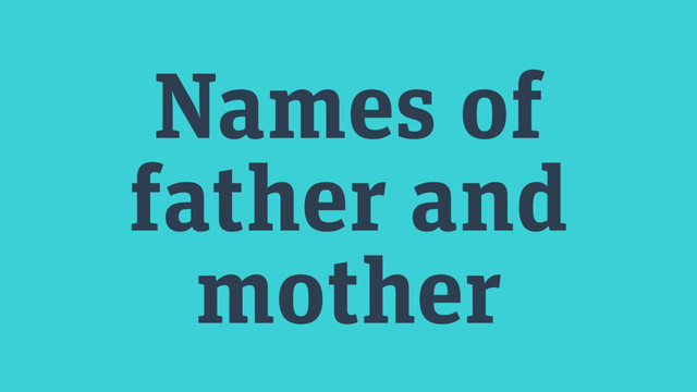 Names of
father and
mother
