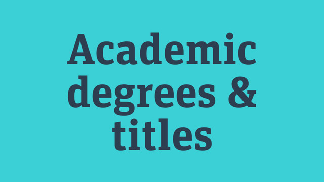 Academic
degrees &
titles
