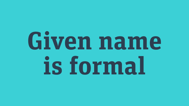 Given name 
is formal

