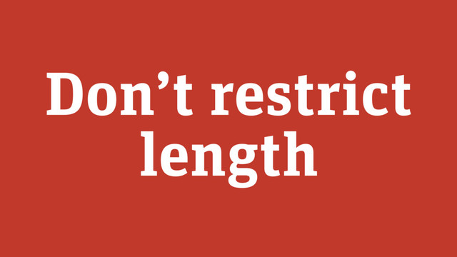 Don’t restrict
length
