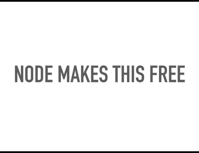 NODE MAKES THIS FREE
