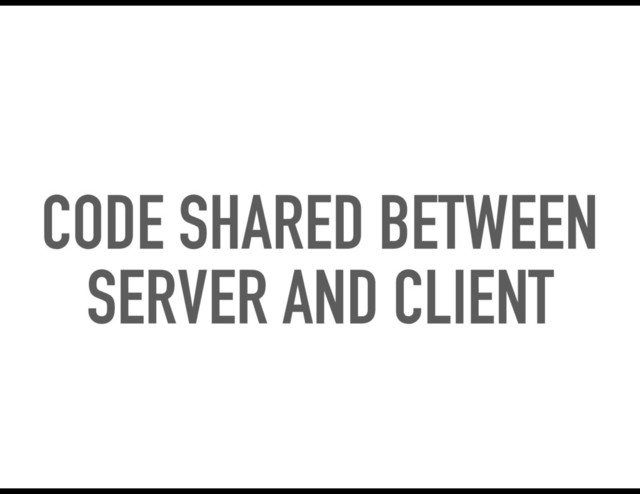 CODE SHARED BETWEEN
SERVER AND CLIENT
