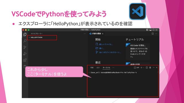 VSCodeでPythonを使ってみよう
● エクスプローラに「HelloPython」が表示されているのを確認
これから少し
ここ（ターミナル）を使うよ

