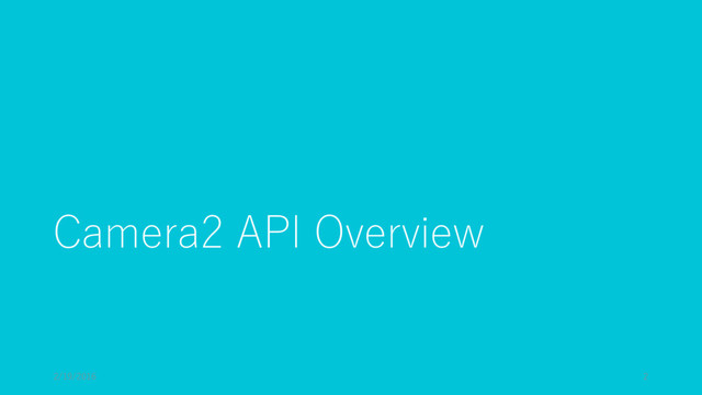 Camera2 API Overview
2/19/2016 2
