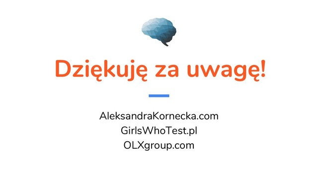 Dziękuję za uwagę!
AleksandraKornecka.com
GirlsWhoTest.pl
OLXgroup.com

