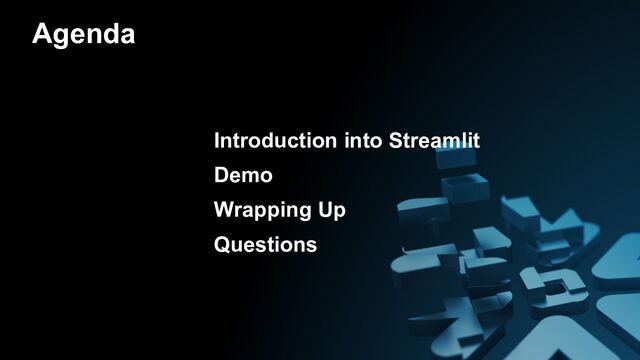 Agenda
Introduction into Streamlit
Demo
Wrapping Up
Questions
