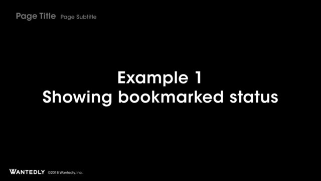 ©2018 Wantedly, Inc.
Example 1
Showing bookmarked status
Page Title Page Subtitle
