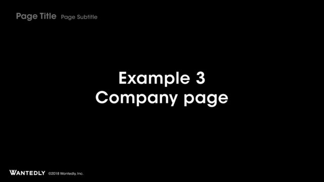 ©2018 Wantedly, Inc.
Example 3
Company page
Page Title Page Subtitle
