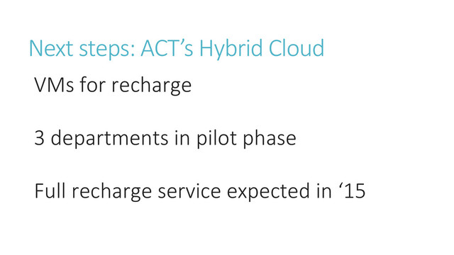 Next steps: ACT’s Hybrid Cloud
VMs for recharge
3 departments in pilot phase
Full recharge service expected in ‘15
