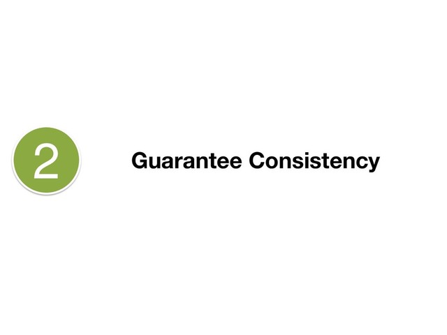 Guarantee Consistency
2
