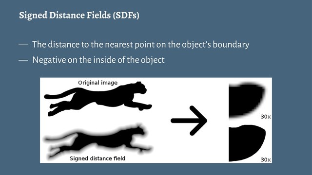 Signed Distance Fields (SDFs)
— The distance to the nearest point on the object's boundary
— Negative on the inside of the object
