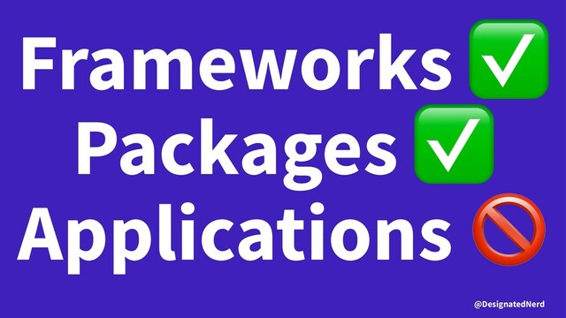 Frameworks
Packages
Applications
@DesignatedNerd

