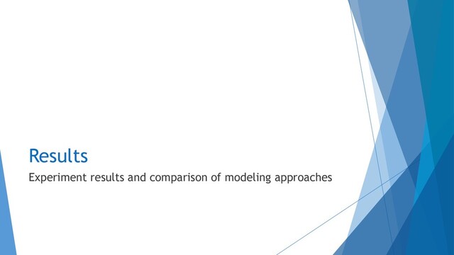 Results
Experiment results and comparison of modeling approaches
